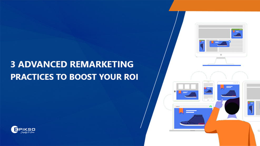 The 3 Advanced Remarketing Practices That Increase ROI
