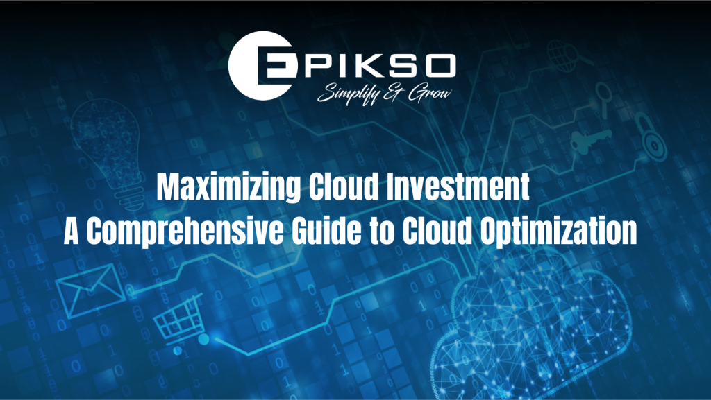 Maximizing Cloud Investment: A Comprehensive Guide to Cloud Optimization