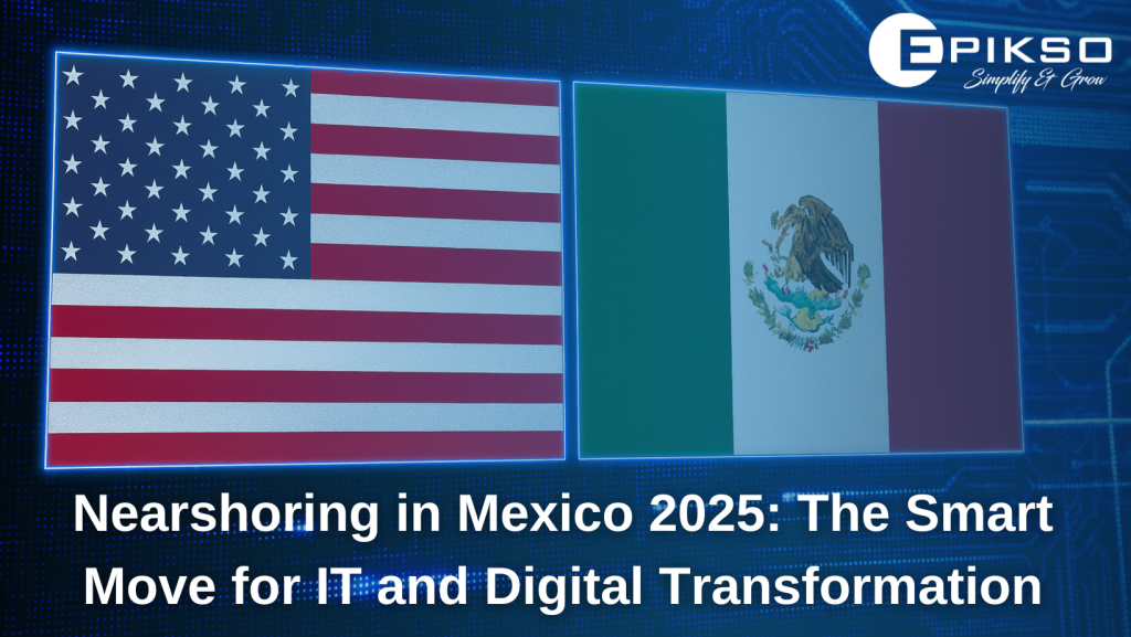 Nearshoring in Mexico 2025: The Smart Move for IT and Digital Transformation